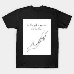 See the good in yourself  and in others T-Shirt